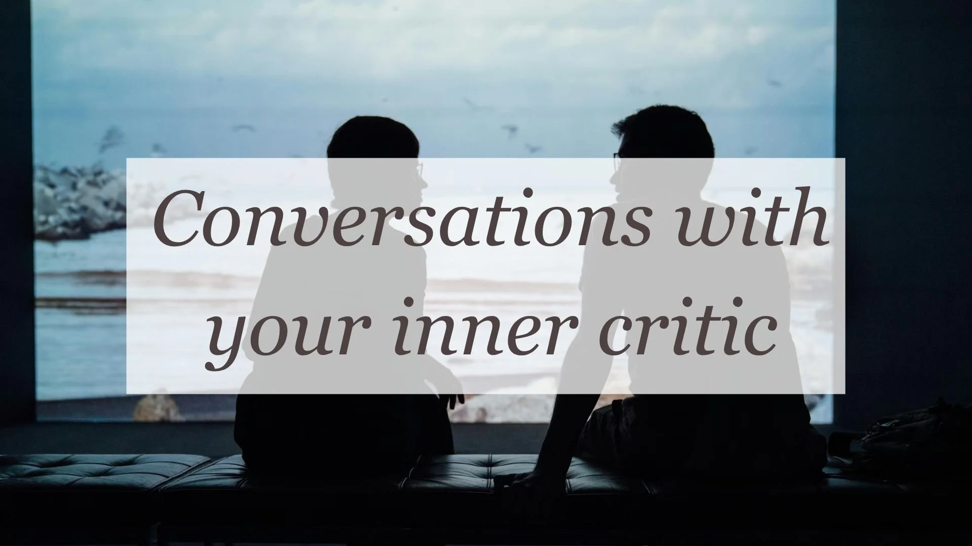 Conversations with your inner critic