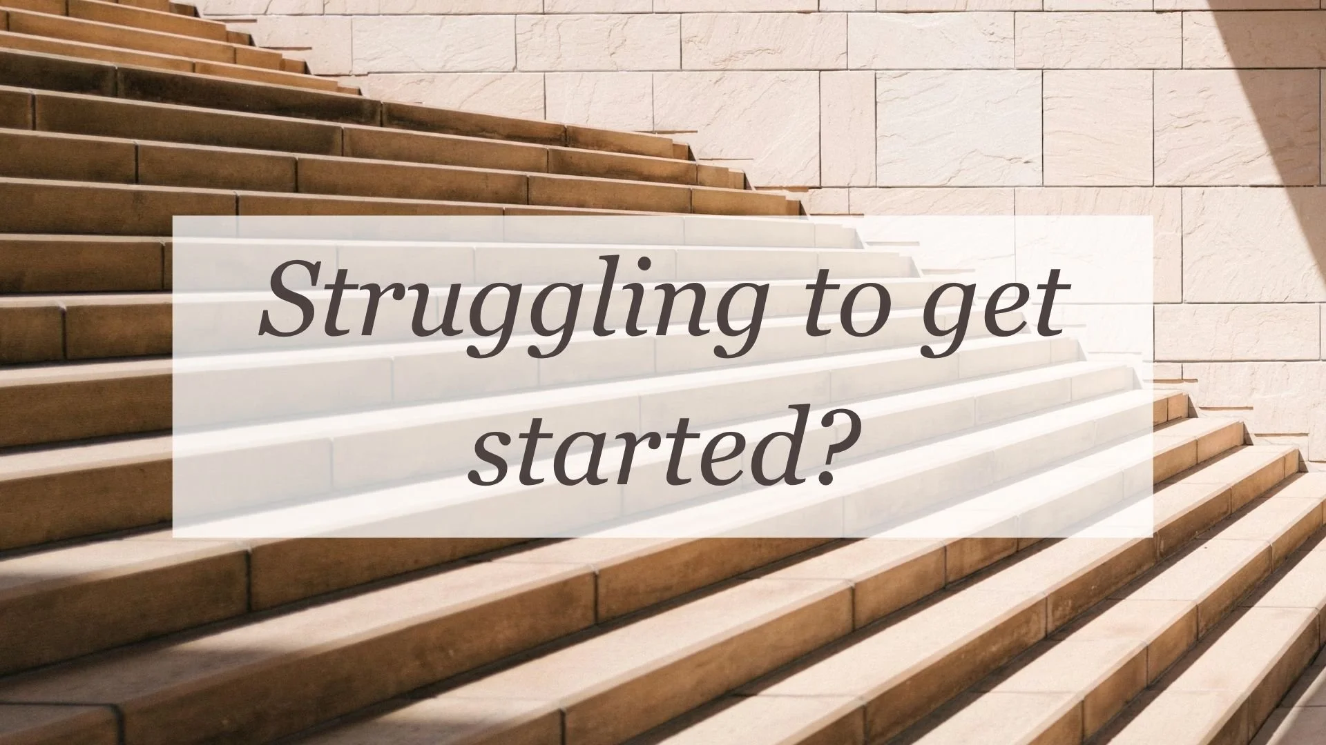Struggling to get started? 