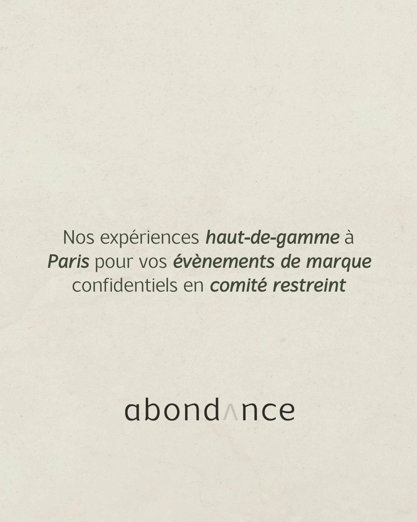 Abondance imagine vos soir&eacute;es parisiennes avec &eacute;picurisme et exigence, dans les lieux les plus secrets de la capitale, et des talents toujours plus passionn&eacute;s et audacieux. 

Privatiser une galerie d&rsquo;art ferm&eacute;e au pu