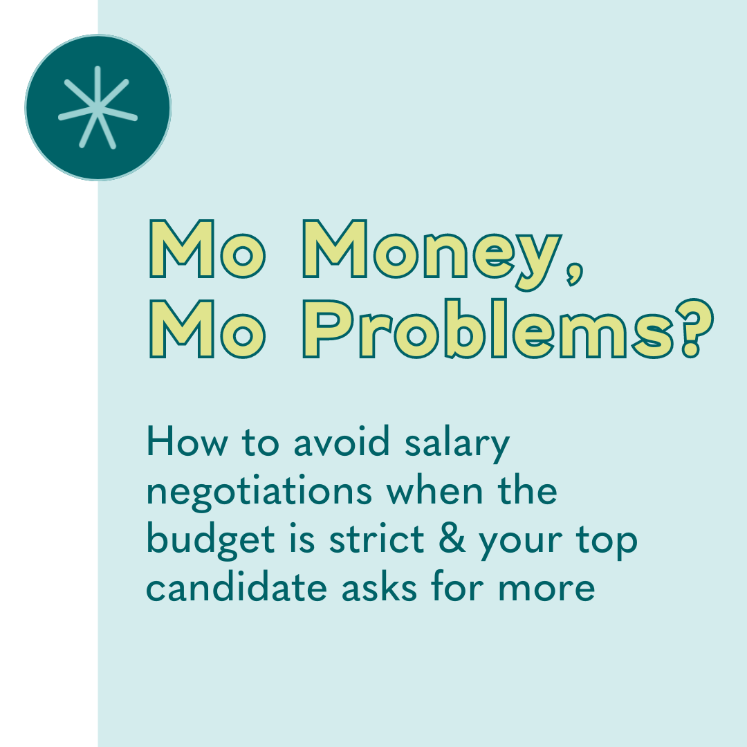 Mo Money, Mo Problems? How to avoid salary negotiations when the budget is strict &amp; your top candidate asks for more