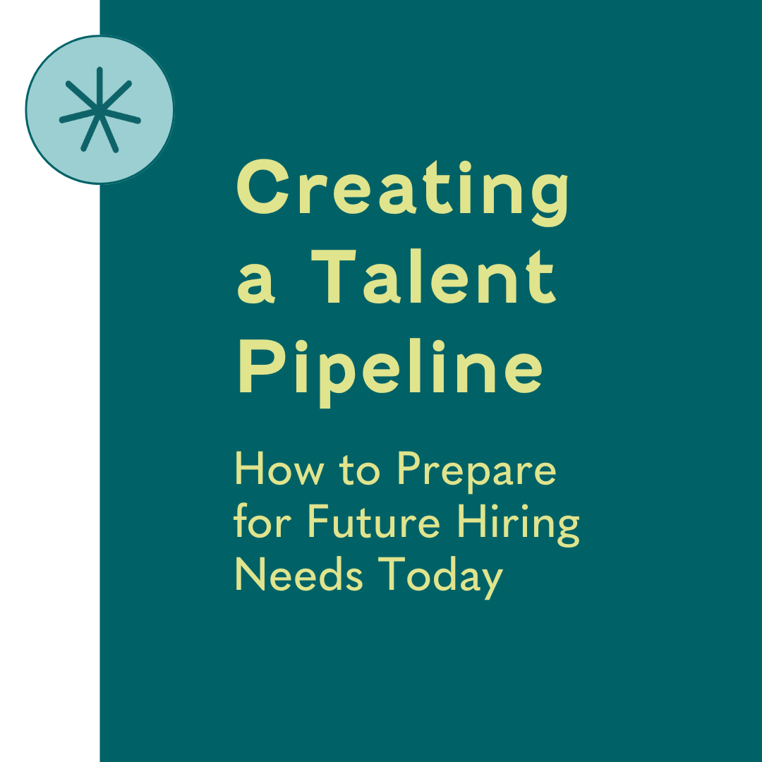 Creating a Talent Pipeline: How to Prepare for Future Hiring Needs Today