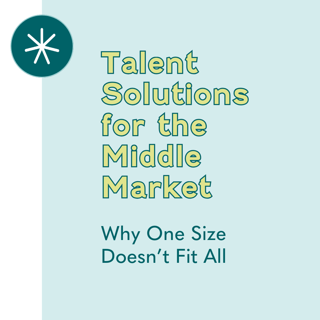 Talent Solutions for the Middle Market: Why One Size Doesn’t Fit All