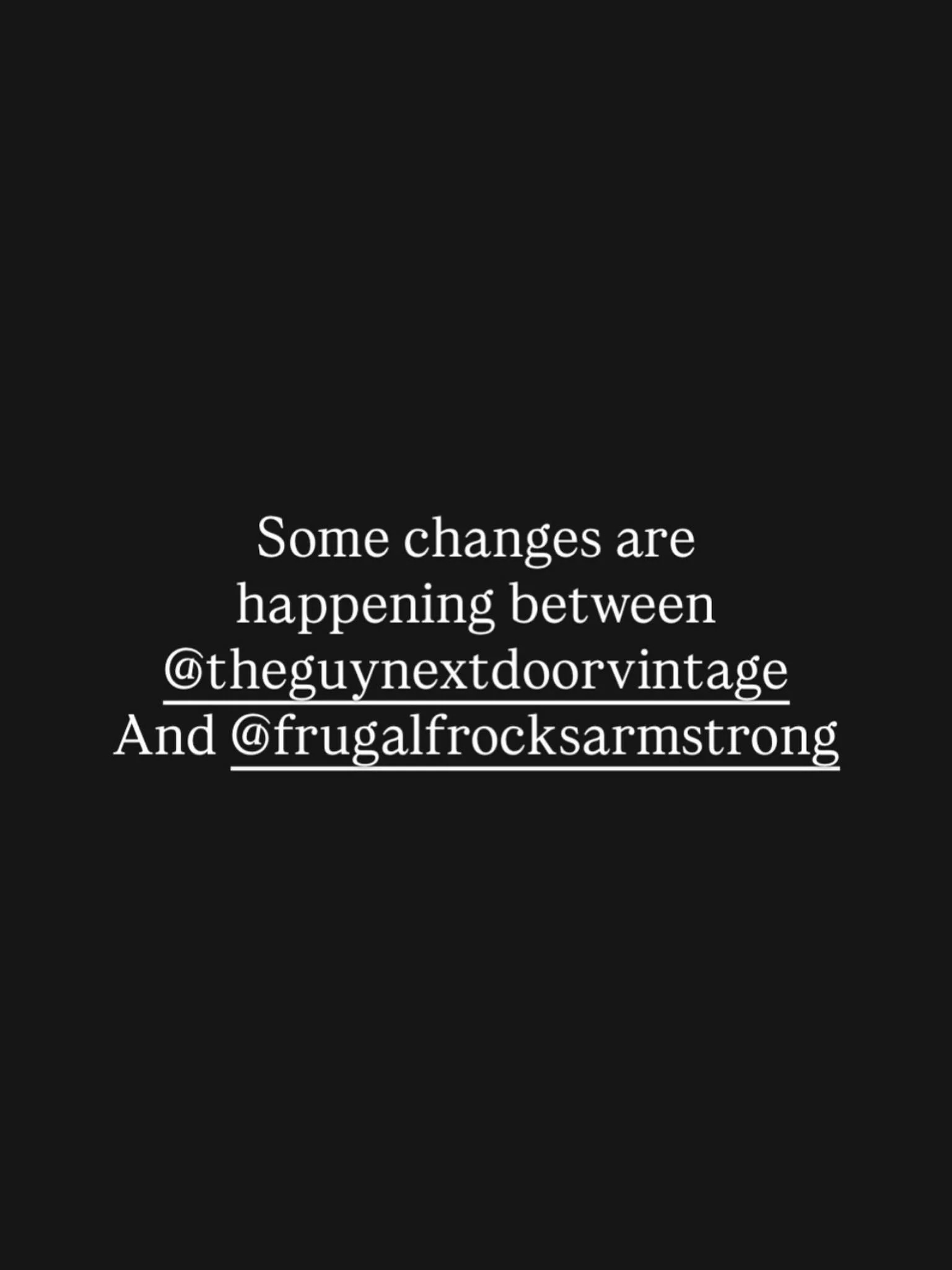 Hi Folks, you may have seen @theguynextdoorvintage post already.  Just wanted to clarify our hours @frugalfrocksarmstrong will remain the same. Open 9 till 4 Monday through Saturday. Closed Sundays and stat holidays. (Special event and/ or holiday ho