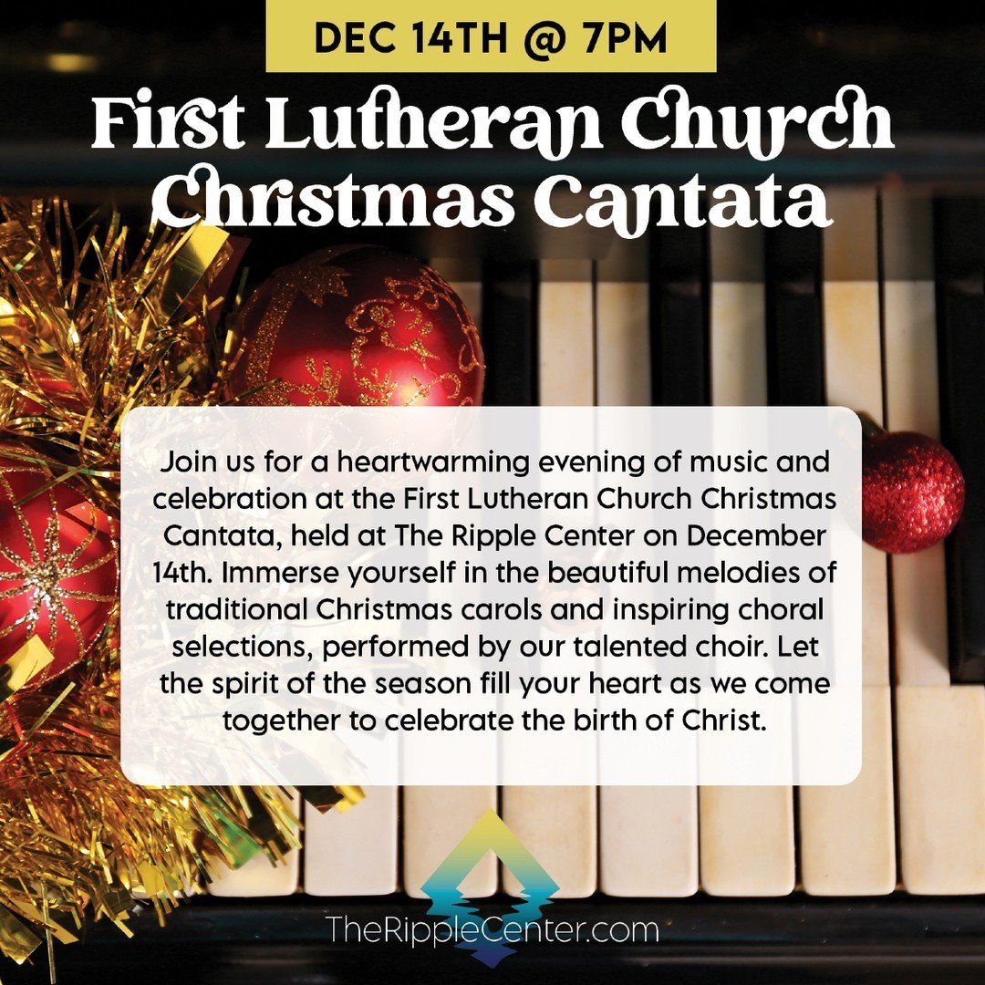 Don't miss the First Lutheran Church Christmas Cantata December 14th at 7pm! Bring your friends for a heartwarming evening at The Ripple Center.
