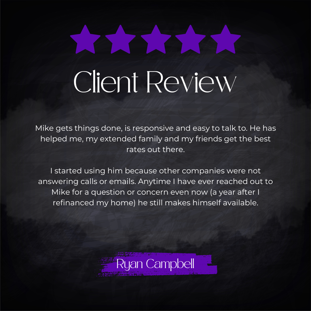 5-star review from Ryan Campbell: Mike gets things done, is responsive and easy to talk to. He has helped me, my extended family and my friends get the best rates out there. I started using him because other companies were not answering calls or emai