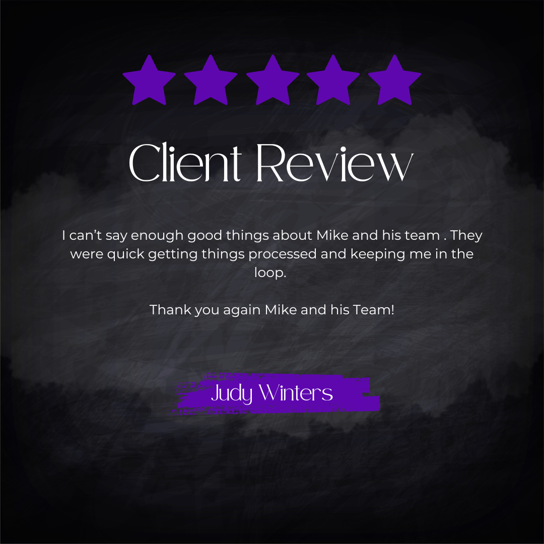 5-star client review from Judy Winters: I can't say enough good things about Mike and his team. They were quick getting things processed and keeping me in the loop. Thank you again Mike and his Team!