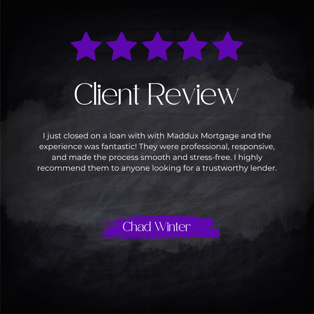 5-star client review from Chad Winter: I just closed on a loan with with Maddux Mortgage and the experience was fantastic! They were professional, responsive, and made the process smooth and stress-free. I highly recommend them to anyone looking for 