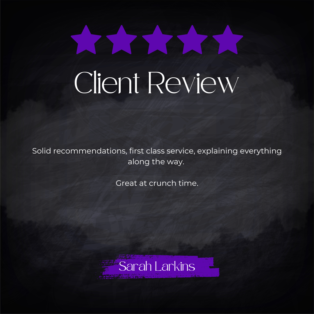 5-star client review from Sarah Larkins: Solid recommendations, first class service, explaining everything along the way. Great at crunch time.