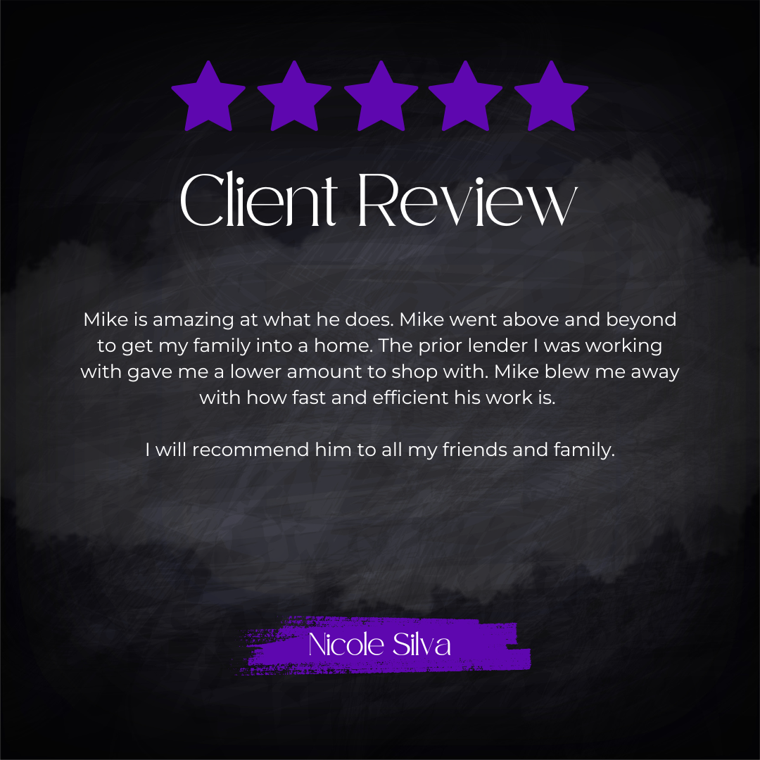 5-star client review from Nicole Silva: Mike is amazing at what he does. Mike went above and beyond to get my family into a home. The prior lender I was working with gave me a lower amount to shop with. Mike blew me away with how fast and efficient h