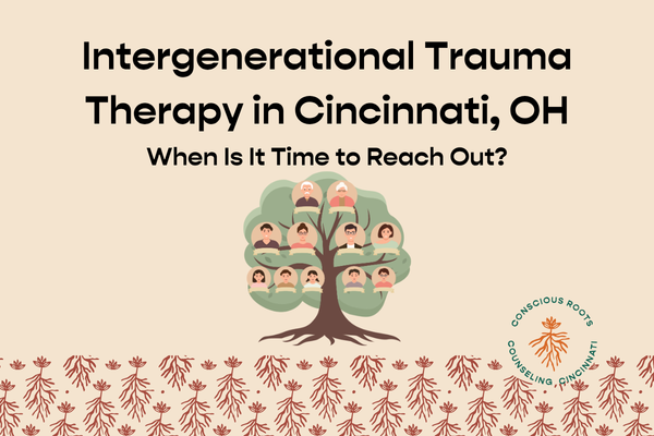 Intergenerational Trauma Therapy in Cincinnati, OH: When Is It Time to Reach Out?