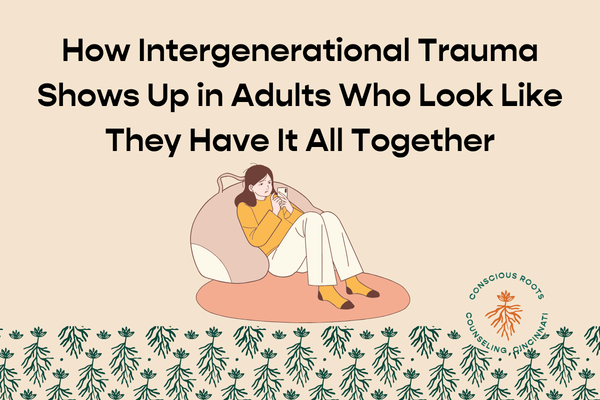 How Intergenerational Trauma Shows Up in Adults Who Look Like They Have It All Together