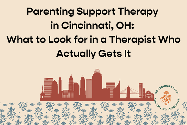 Parenting Support Therapy in Cincinnati, OH: What to Look for in a Therapist Who Actually Gets It
