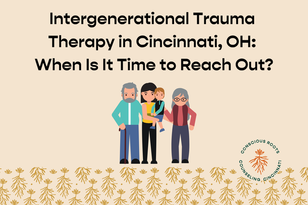 Intergenerational Trauma Therapy in Cincinnati, OH: When Is It Time to Reach Out?