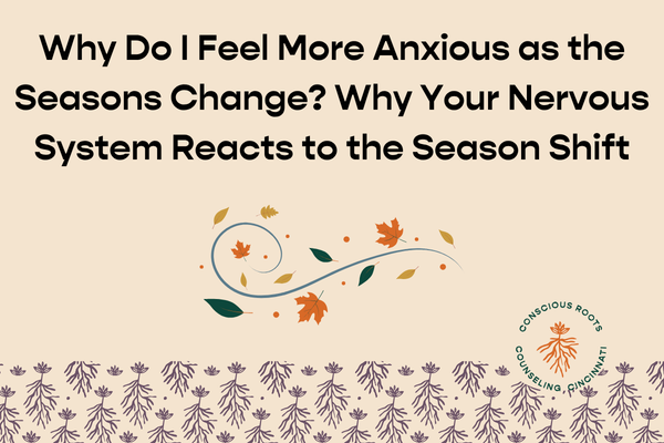 Why Do I Feel More Anxious as the Seasons Change? Why Your Nervous System Reacts to the Season Shift