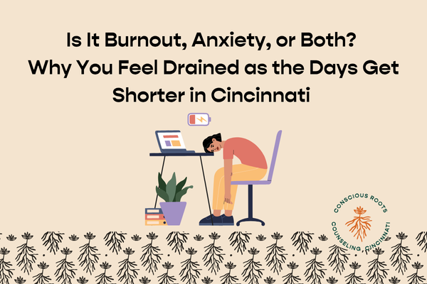 Is It Burnout, Anxiety, or Both? Why You Feel Drained as the Days Get Shorter in Cincinnati