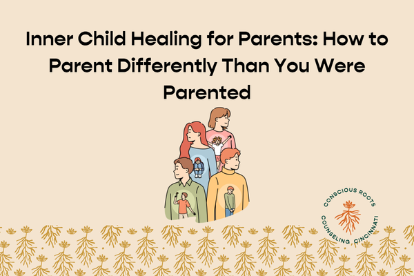 Inner Child Healing for Parents: How to Parent Differently Than You Were Parented