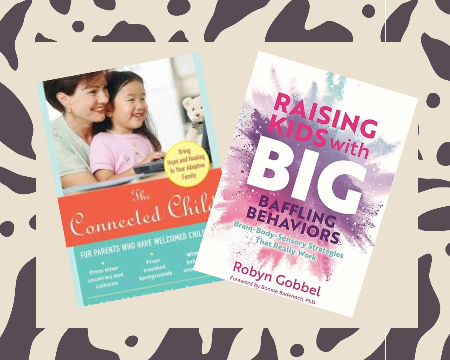 Book covers of "The Connected Child" by Karyn Purvis and "Raising Kids with Big Baffling Behaviors" by Robyn Gobbel