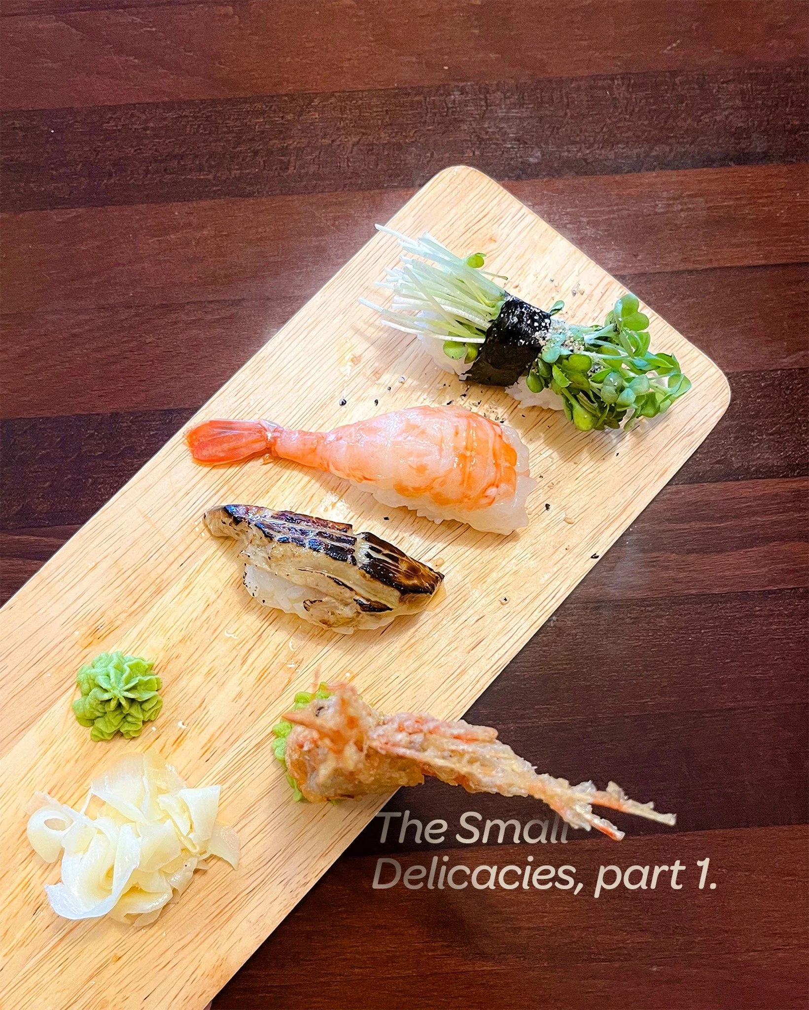 The Small Delicacies, part 1. 
Some pieces are small, but they give quiet pleasures.

A small bundle of radish sprouts, kaiware.
Ebi. 
Seared aburi Foie Gras. 
Baby amaebi, sweet prawns.
Salmon Toro. 
Hokki gai, surf clam. 
Salmon.
Ikura, salmon roe.