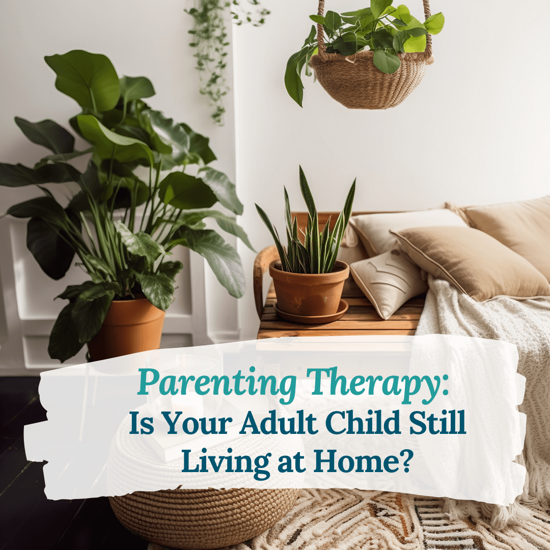 Parenting Therapy: Is Your Adult Child Still Living at Home?