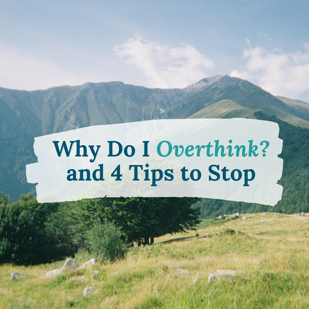 Why Do I Overthink? and 4 Tips to Stop