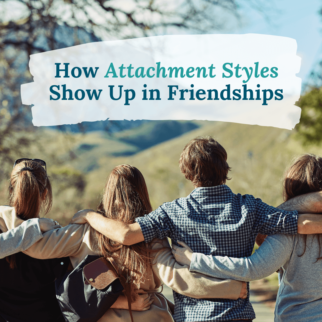 How Attachment Styles Show Up in Friendships