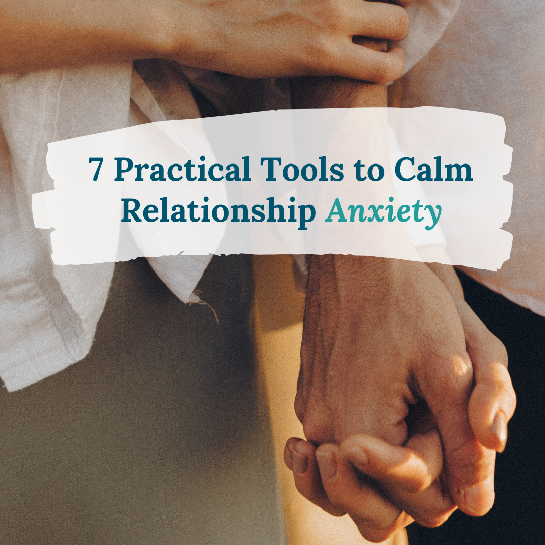 7 Practical Tools to Calm Relationship Anxiety