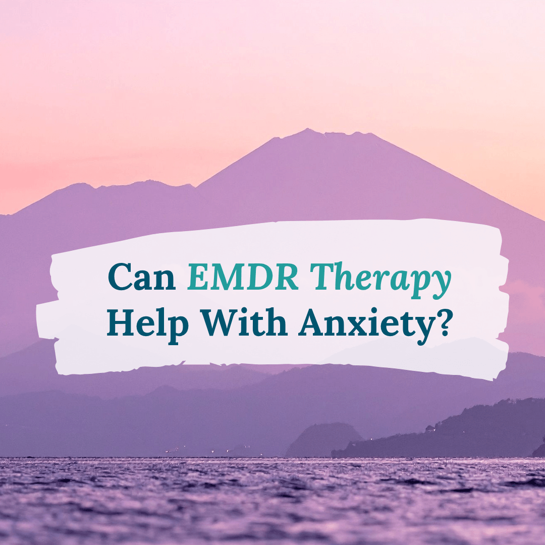 Can EMDR Therapy Help With Anxiety?