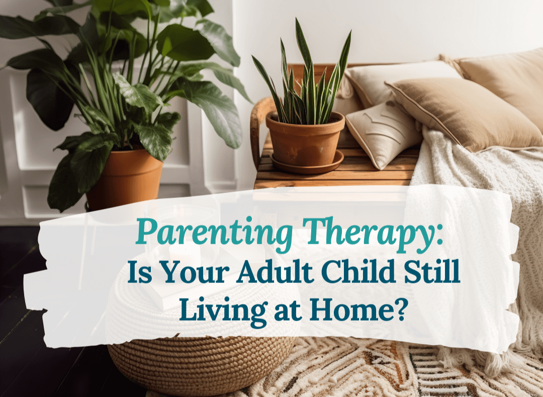 Parenting Therapy: Is Your Adult Child Still Living at Home?