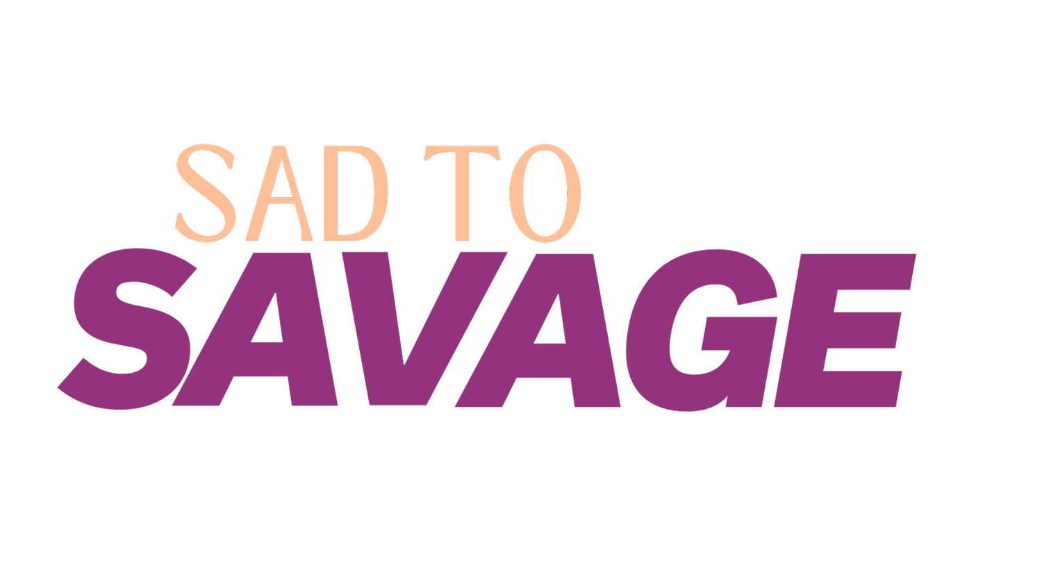 SAD TO SAVAGE 