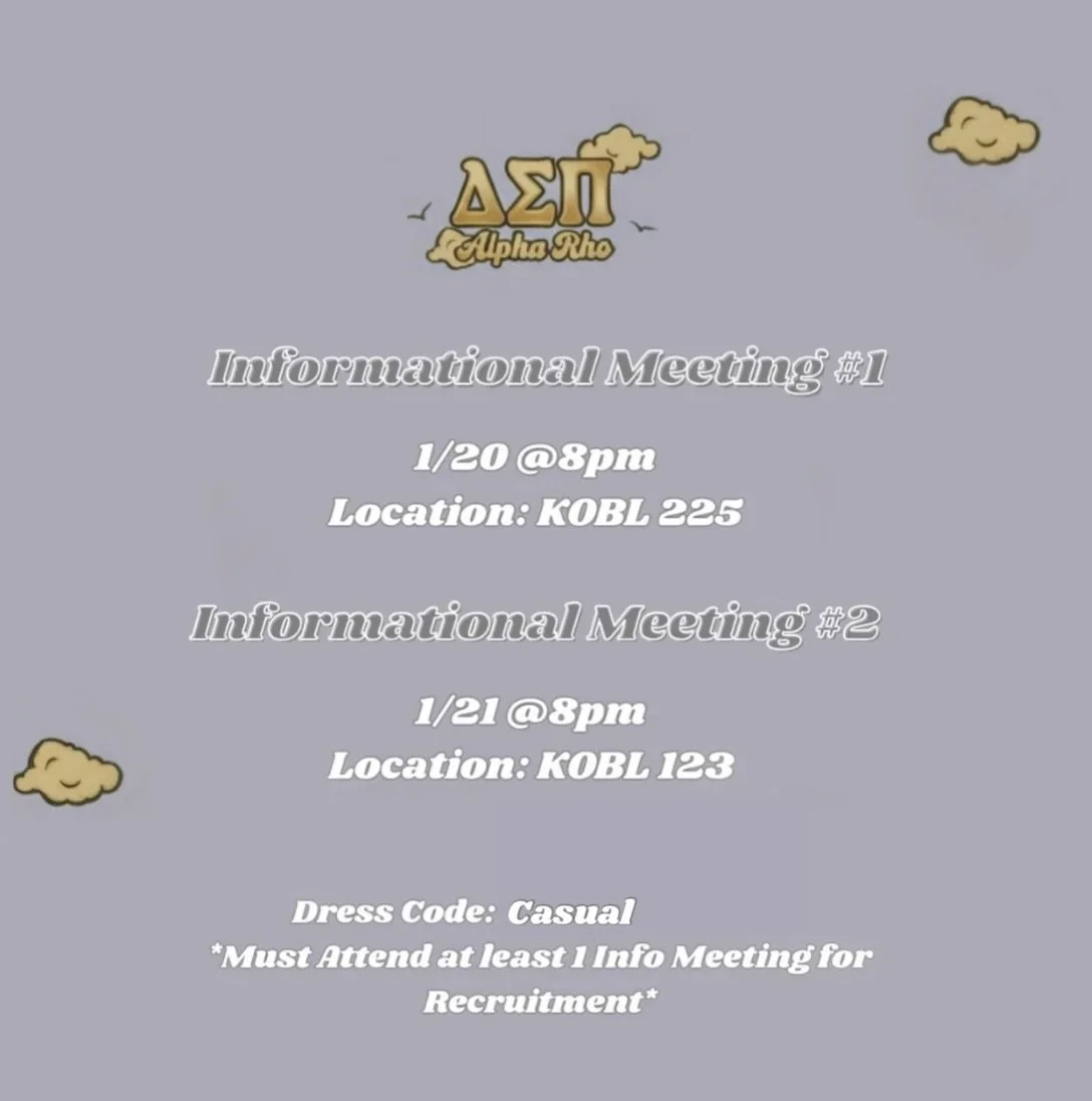 Our Informational Meetings will be held Tuesday &amp; Wednesday. Attending 1 Info Meeting is required for recruitment. Informational Meetings will detail the recruitment process and give potential new members a chance to meet brothers and ask questio
