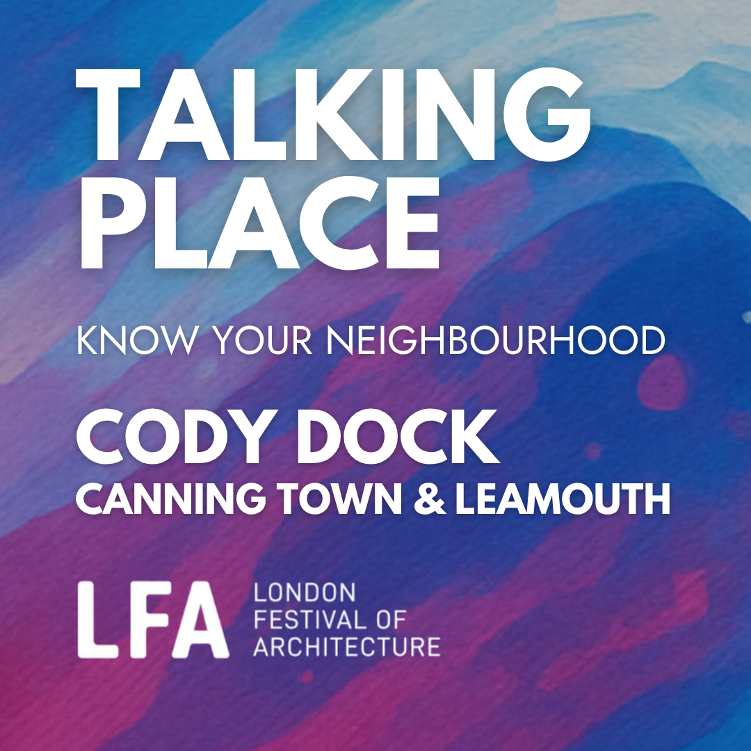 Cody Dock, Canning Town &amp; Leamouth : Know Your Neighbourhood | LFA 2026