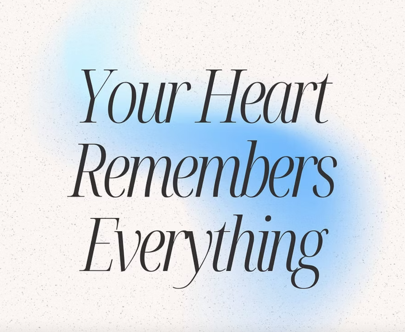 your heart remembers everything