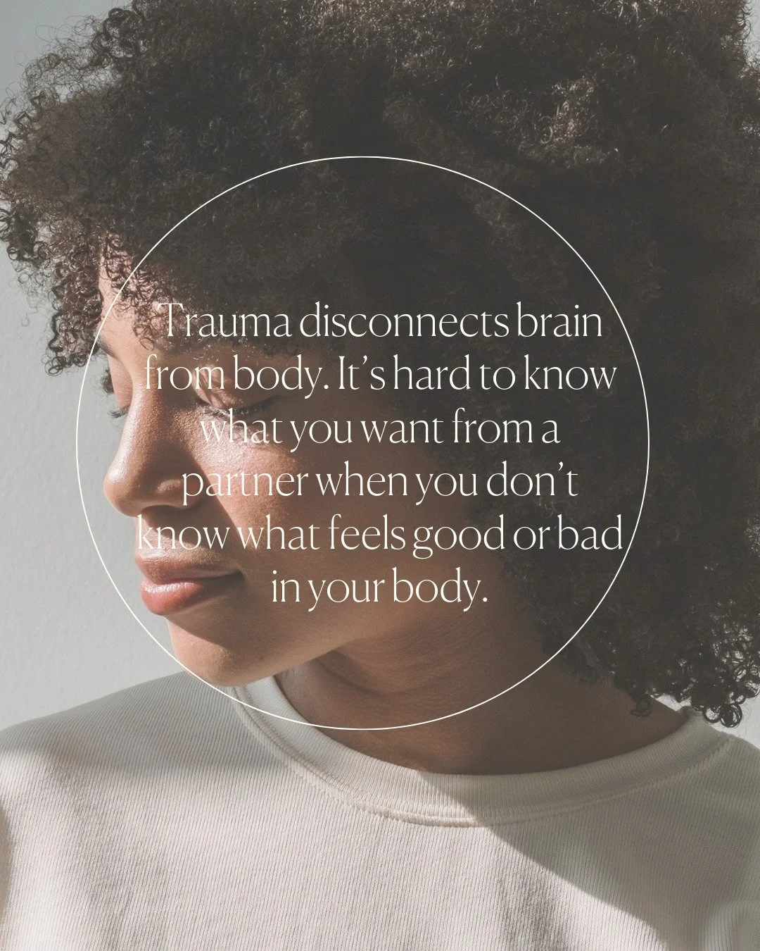 Trauma can create a gap between your mind and body. When that happens, it becomes difficult to understand what feels good or bad, making it hard to know what you truly want from a partner. Healing means reconnecting with your body and its signals.