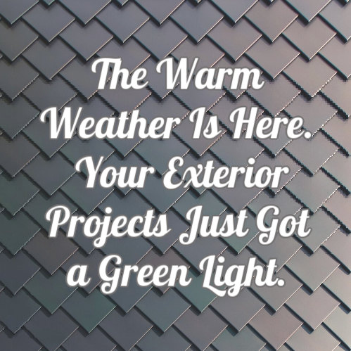 The Warm Weather Is Here. Your Exterior Projects Just Got a Green Light.