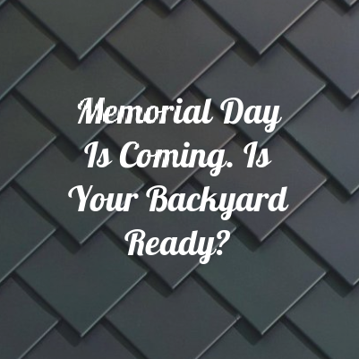 Memorial Day Is Coming. Is Your Backyard Ready?