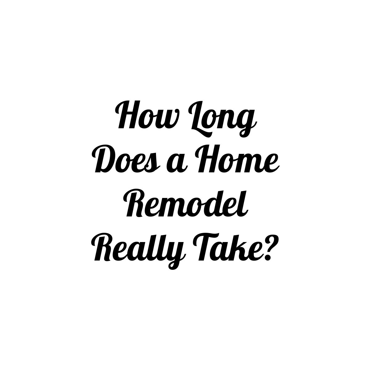 How Long Does a Home Remodel Really Take?