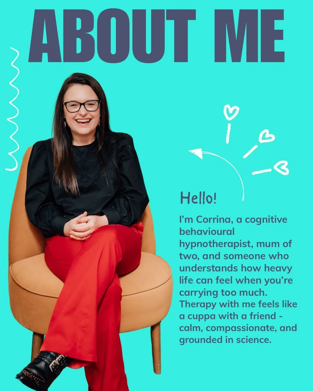 Hi I&rsquo;m Corrina - a cognitive behavioural hypnotherapist supporting mums and children with anxiety, overwhelm, fears, and emotional regulation.

My approach is friendly, practical, and grounded in science - more cuppa and conversation, less clin
