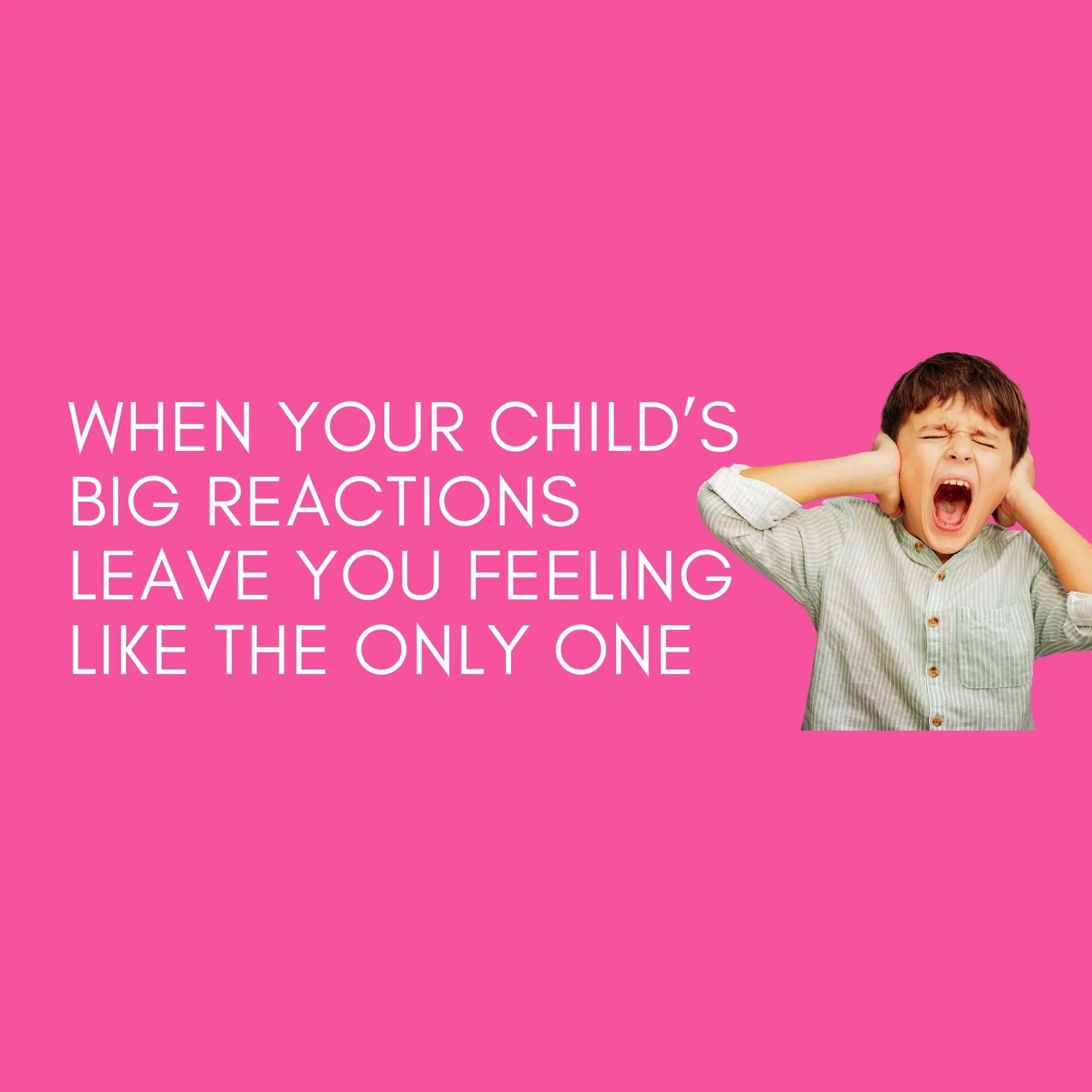 When Your Child’s Big Reactions Leave You Feeling Like the Only One