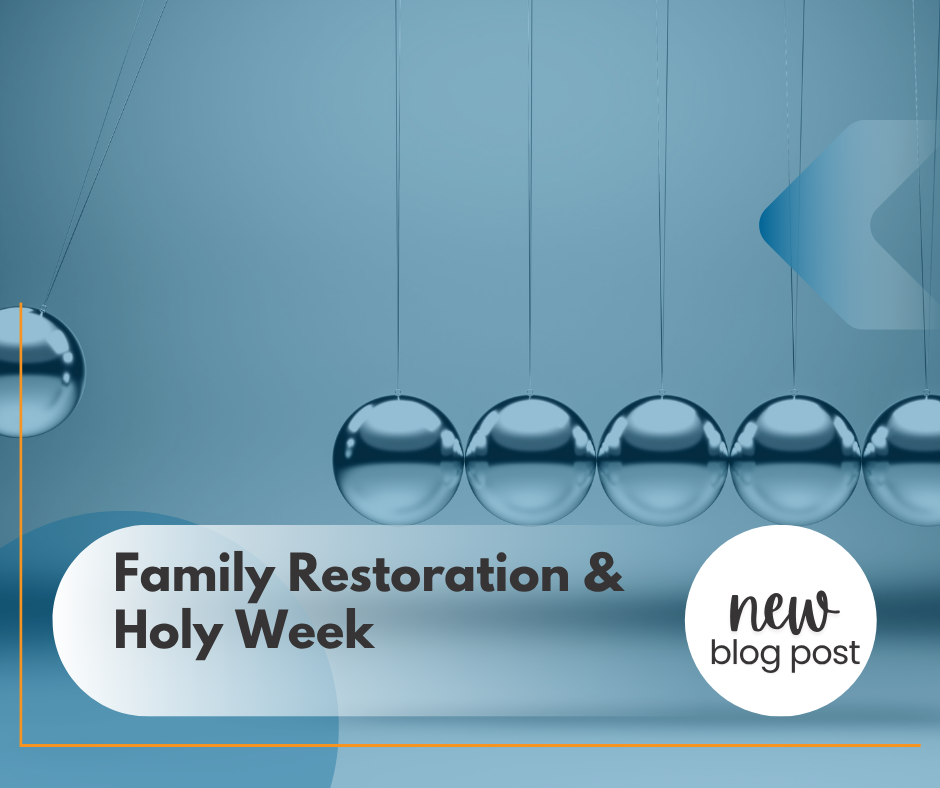 Family Restoration &amp; Holy Week