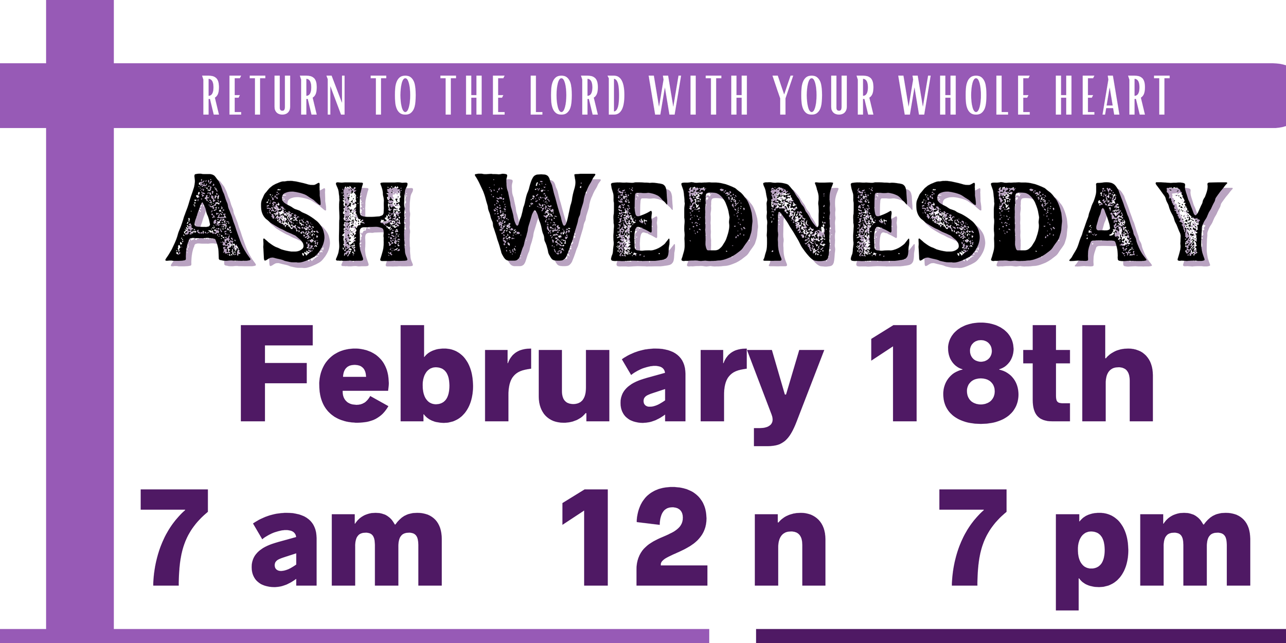 A promotional poster for Ash Wednesday event with purple and white colors. It features the phrase "Return to the Lord with your whole heart" at the top. The main text includes "Ash Wednesday" in decorative font, date "February 18th," and time "7 am to 12 n to 7 pm."