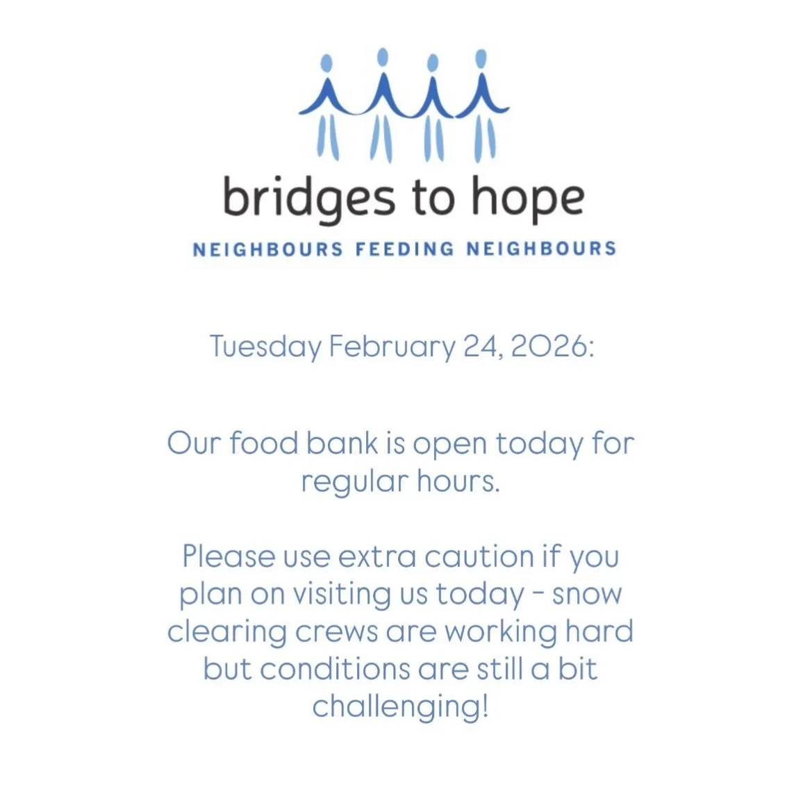 Tuesday February 24, 2026

Our food bank is open today for regular hours.

Please use extra caution if you plan on visiting us today - snow clearing crews are working hard but conditions are still a bit challenging!