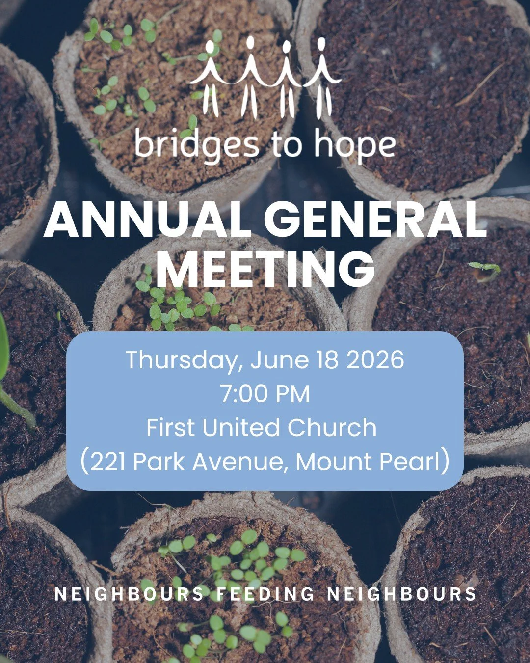 The 2025 Annual General Meeting of Bridges to Hope will be held on Thursday June 18, 2026, 7:00 PM at First United Church (221 Park Avenue, Mount Pearl). 

The meeting will be held in Trinity Hall (access from Churchill Avenue). All are welcome to at