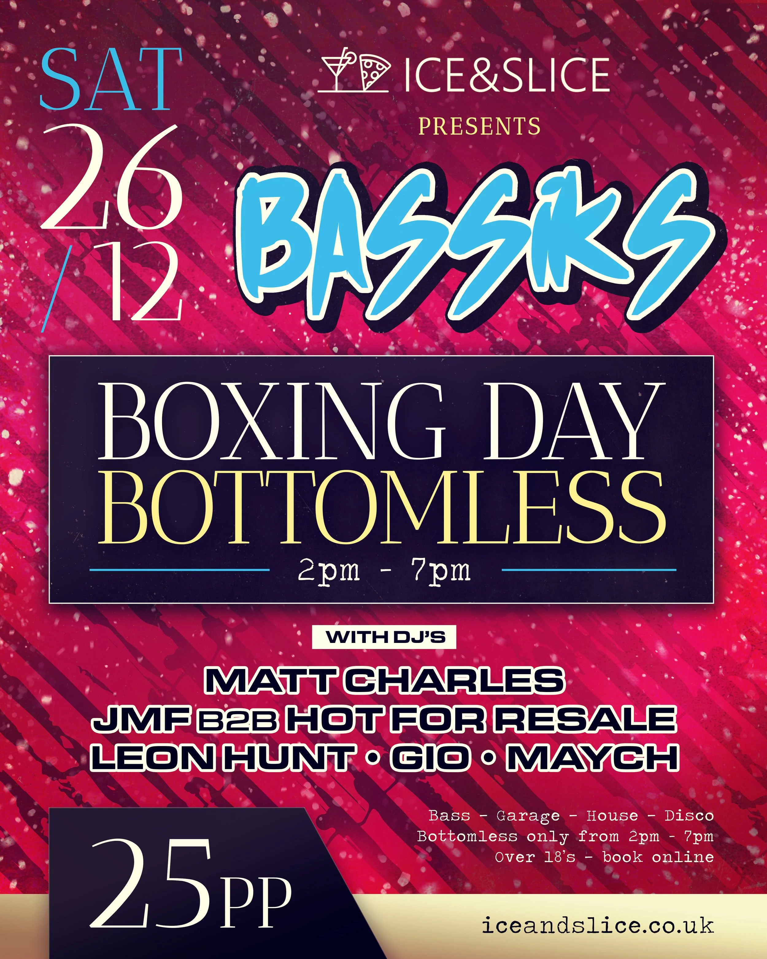 Event poster with a pink and dark red background featuring splashes and stripes. It advertises a bass music event on Saturday, December 16th, from 2 pm to 7 pm, with DJs Mat Charles, JMF B2B Hot For Resale, Leon Hunt, Gio, and Maych. The event includes bass, garage, house, disco, and bottomless drinks from 2 pm to 7 pm for ages 18 and over, with online ticketing available at iceandslice.co.uk.