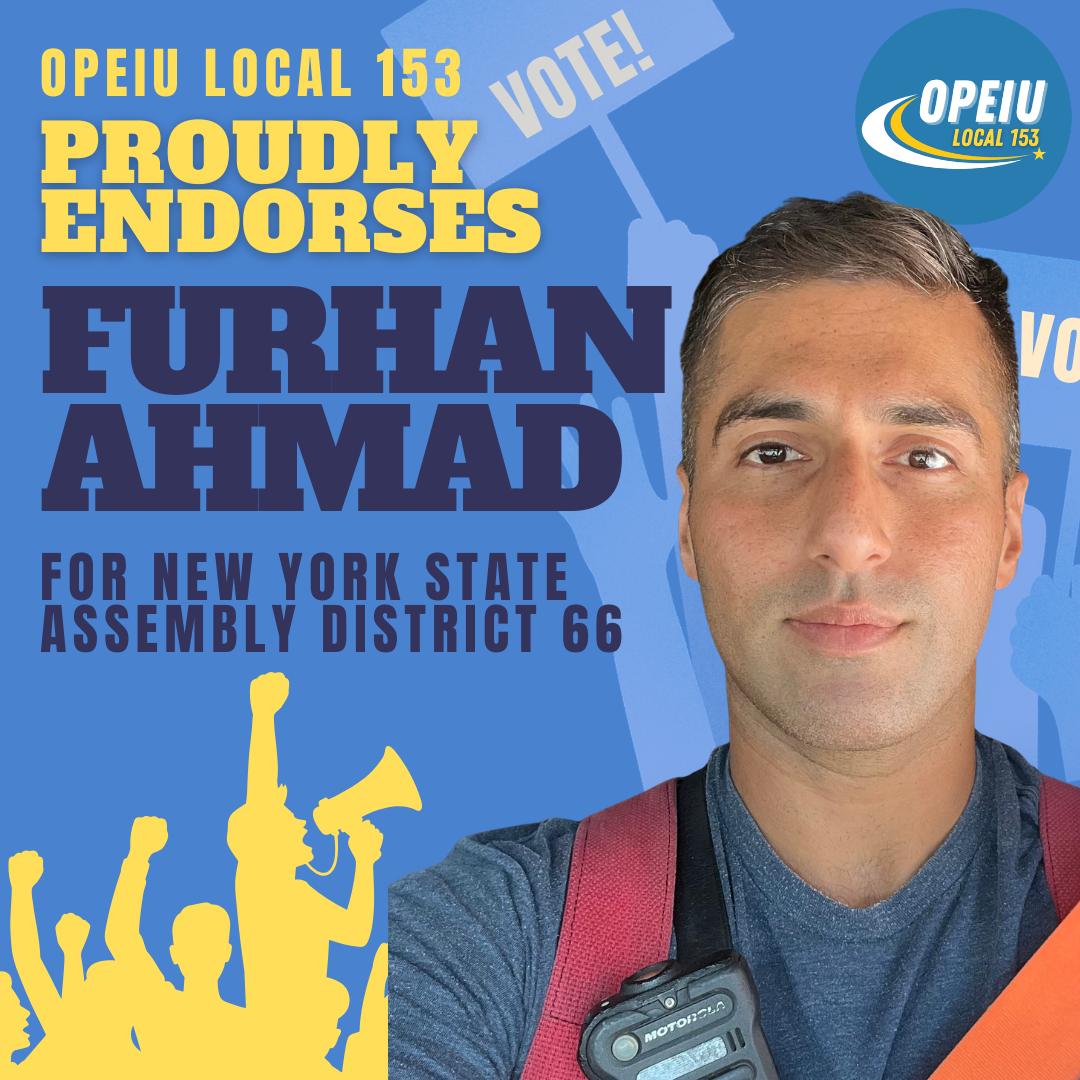 OPEIU Local 153 is proud to endorse Furhan Ahmad for New York State Assembly District 66!