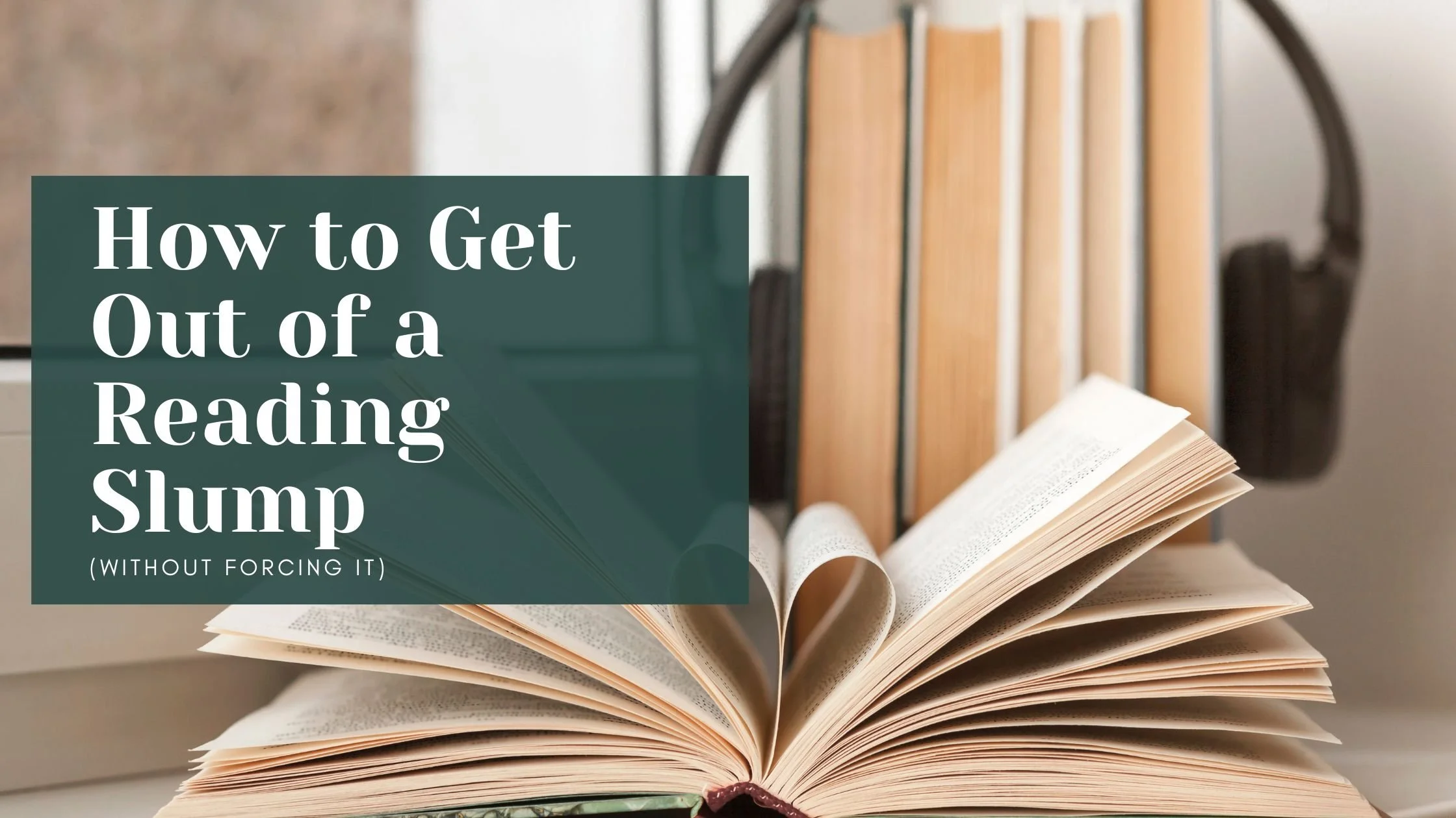 How to Get Out of a Reading Slump (Without Forcing It)
