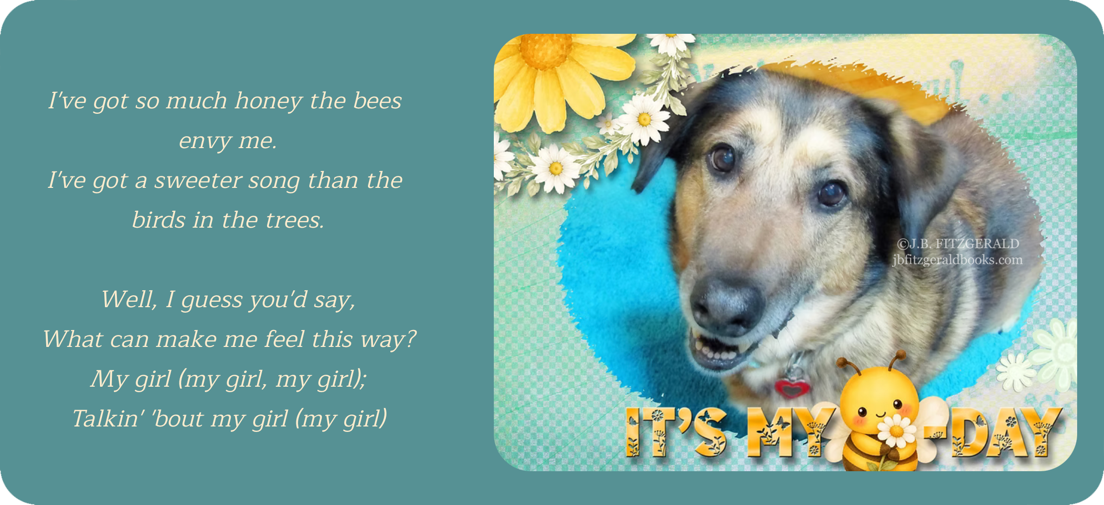 My Girl, written by Smokey Robinson and Ronald White, recorded by The Temptations.  Sunshine on a Cloudy Day, J.B. Fitzgerald, jbfitzgeraldbooks.com