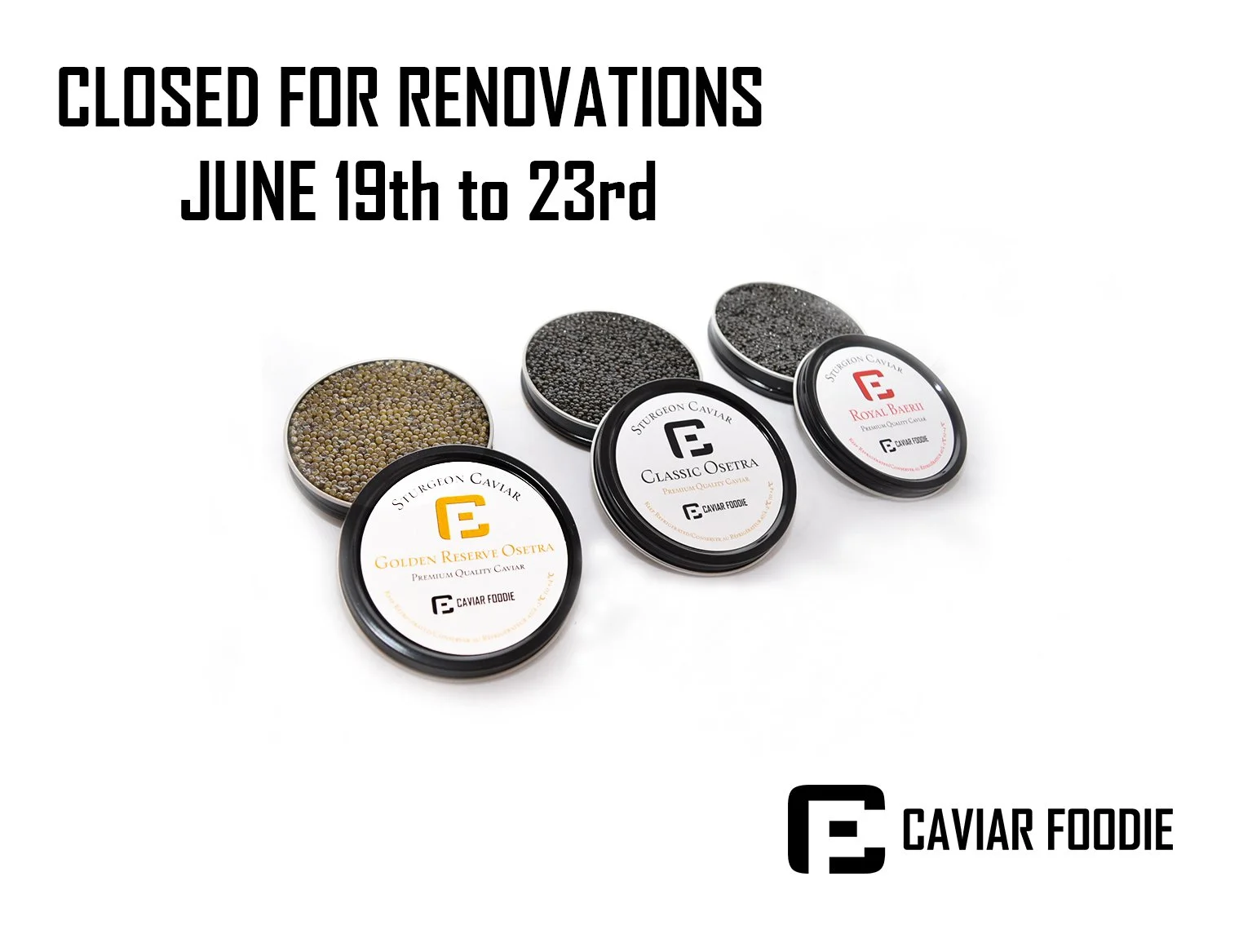 Announcement of renovation closure from June 19th to 23rd, featuring various containers of caviar with labels for Golden Reserve Osetra, Classic Osetra, and Royal Baeri, along with the Caviar Foodie logo.