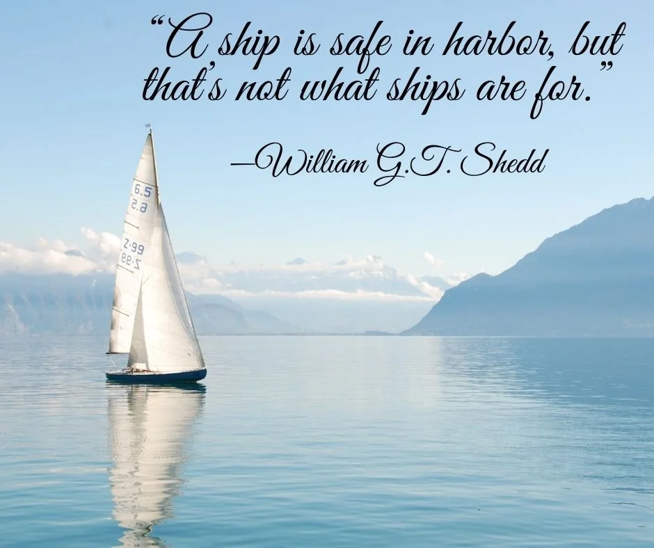 “A ship is safe in harbor, but that’s not what ships are for.” —William G.T. Shedd 66 2 Shares Like Comment Share.jpg