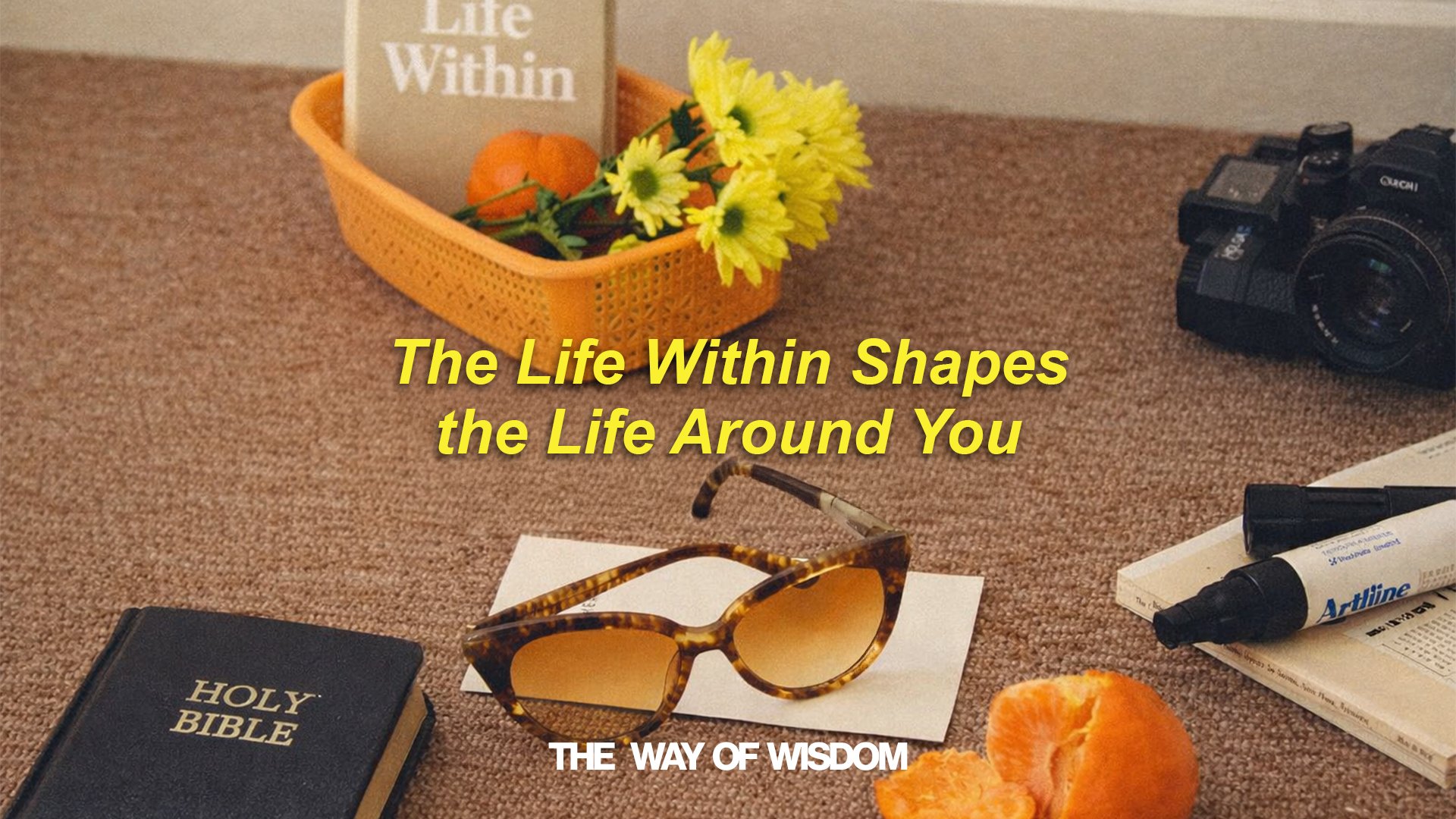 The Way of Wisdom: The Life Within Shapes the Life Around You