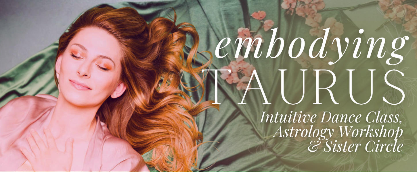 5/8 • emBODYing Taurus • Intuitive Dance Class, Astrology Workshop, and Sister Circle (Copy)
